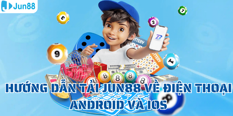 Hướng dẫn tải Jun88 về điện thoại Android và iOS